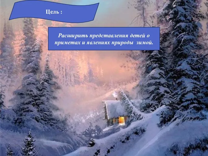 Цель : Расширить представления детей о приметах и явлениях природы зимой.