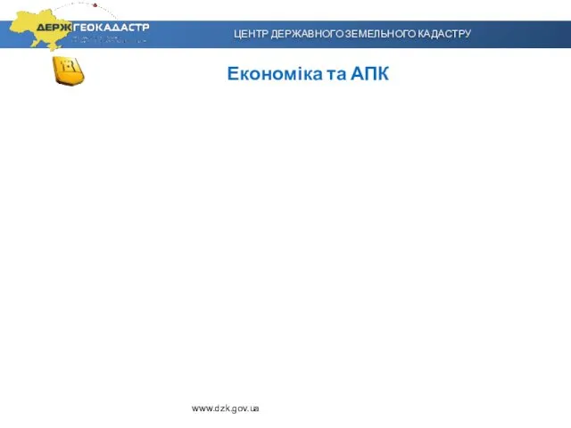 ЦЕНТР ДЕРЖАВНОГО ЗЕМЕЛЬНОГО КАДАСТРУ Економіка та АПК www.dzk.gov.ua