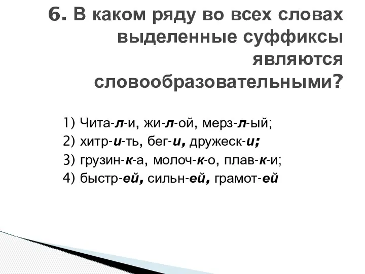 6. В каком ряду во всех словах выделенные суффиксы являются