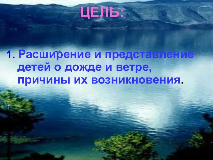 ЦЕЛЬ: 1. Расширение и представление детей о дожде и ветре, причины их возникновения.