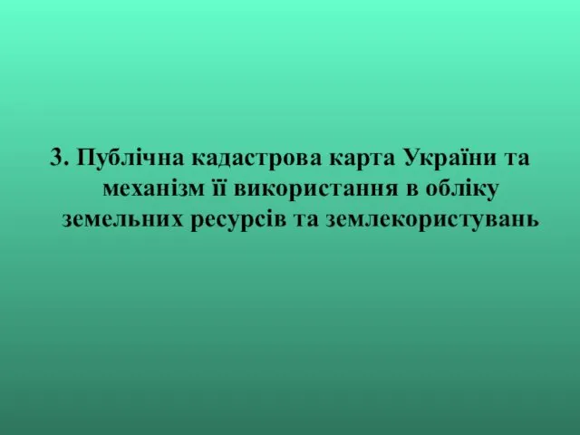 3. Публічна кадастрова карта України та механізм її використання в обліку земельних ресурсів та землекористувань