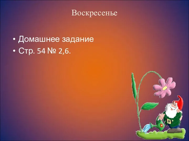 Воскресенье Домашнее задание Стр. 54 № 2,6.