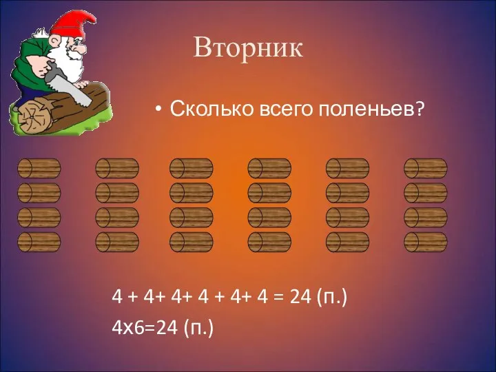 Вторник Сколько всего поленьев? 4 + 4+ 4+ 4 +