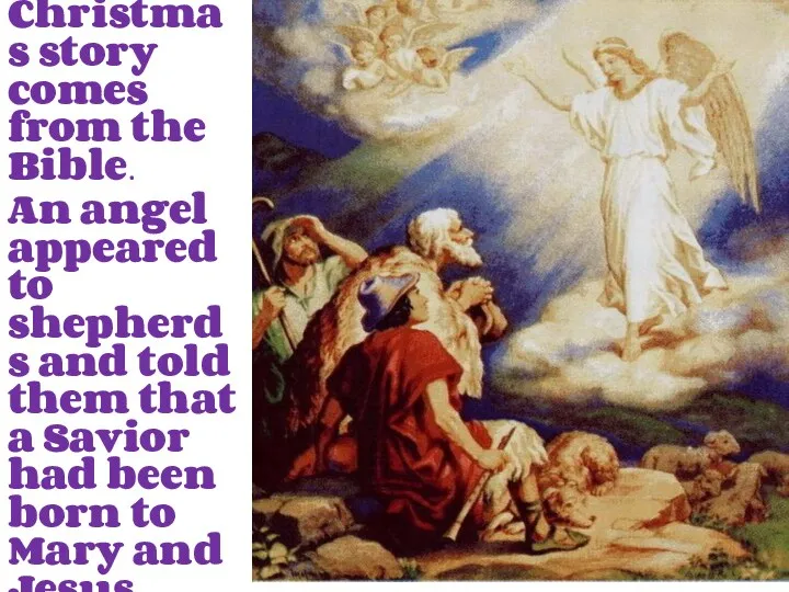 The Christmas story comes from the Bible. An angel appeared