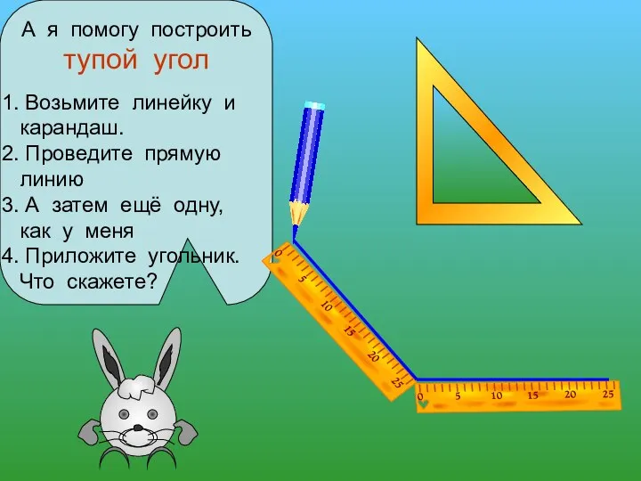 А я помогу построить тупой угол Возьмите линейку и карандаш.