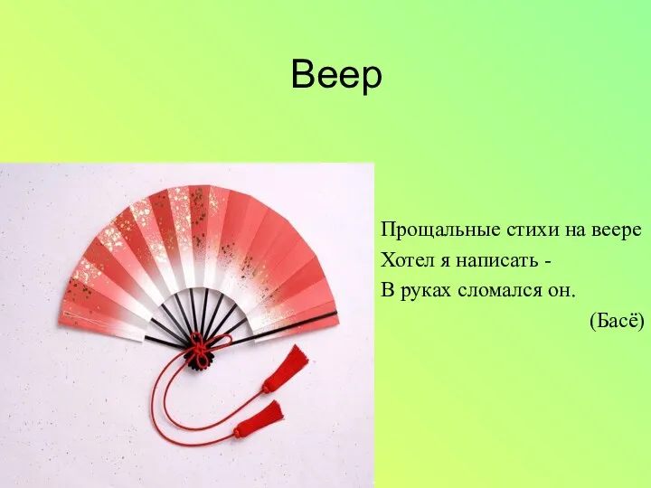 Веер Прощальные стихи на веере Хотел я написать - В руках сломался он. (Басё)