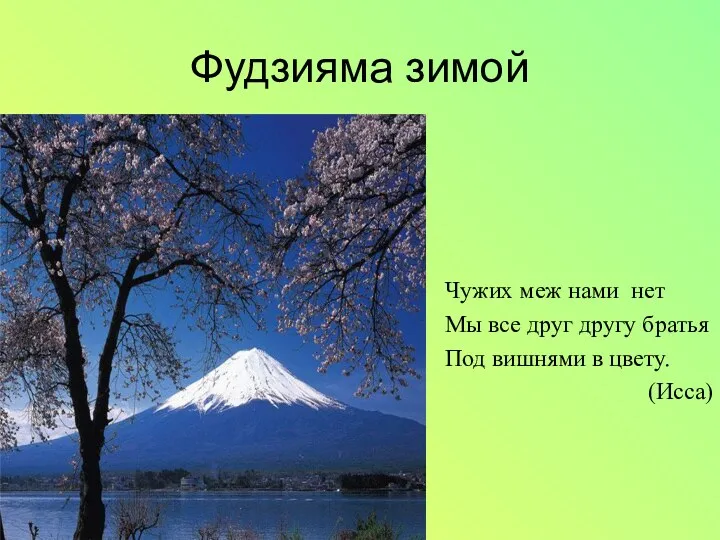 Фудзияма зимой Чужих меж нами нет Мы все друг другу братья Под вишнями в цвету. (Исса)