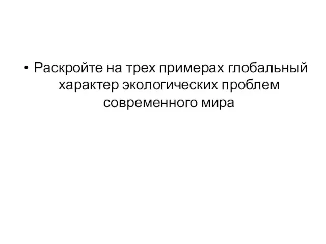 Раскройте на трех примерах глобальный характер экологических проблем современного мира