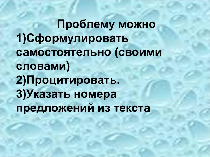 Проблему можно 1)Сформулировать самостоятельно (своими словами) 2)Процитировать. 3)Указать номера предложений из текста