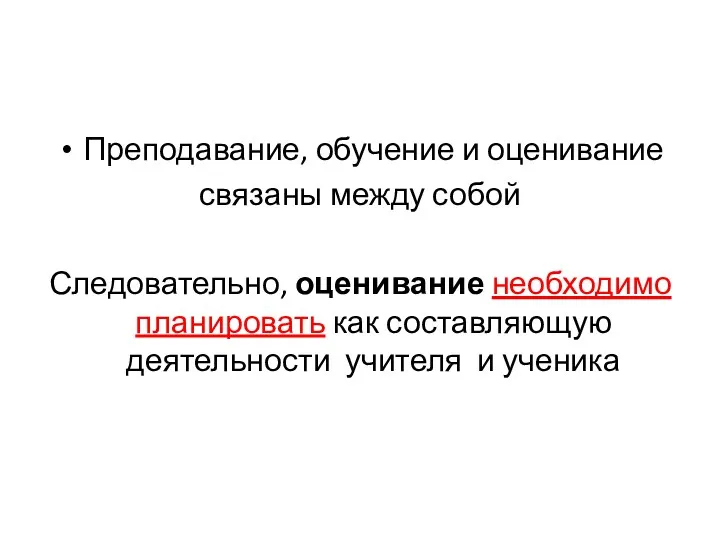 Преподавание, обучение и оценивание связаны между собой Следовательно, оценивание необходимо