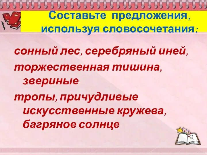 Составьте предложения, используя словосочетания: сонный лес, серебряный иней, торжественная тишина,