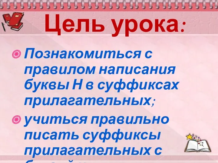 Цель урока: Познакомиться с правилом написания буквы Н в суффиксах