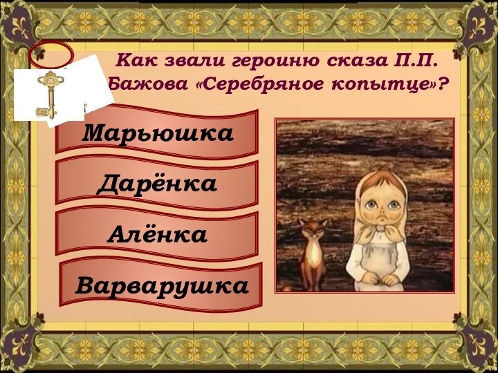 Как звали героиню сказа П.П.Бажова «Серебряное копытце»? Марьюшка Дарёнка Алёнка Варварушка