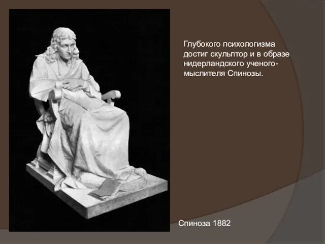 Спиноза 1882 Глубокого психологизма достиг скульптор и в образе нидерландского ученого-мыслителя Спинозы.