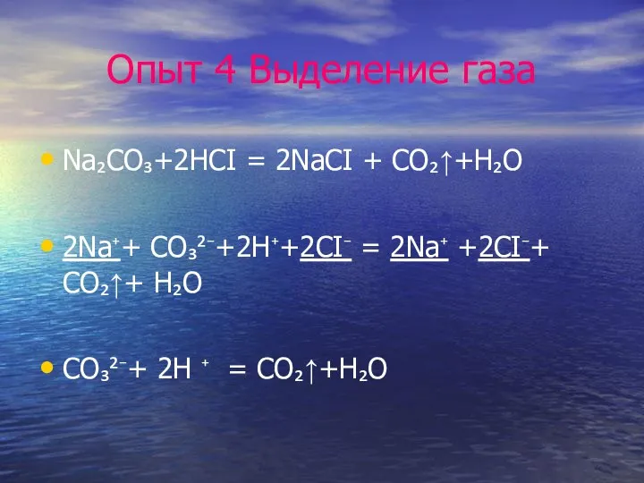 Опыт 4 Выделение газа Na₂CO₃+2HCI = 2NaCI + CO₂↑+H₂O 2Na⁺+ CO₃²⁻+2H⁺+2CI⁻ = 2Na⁺