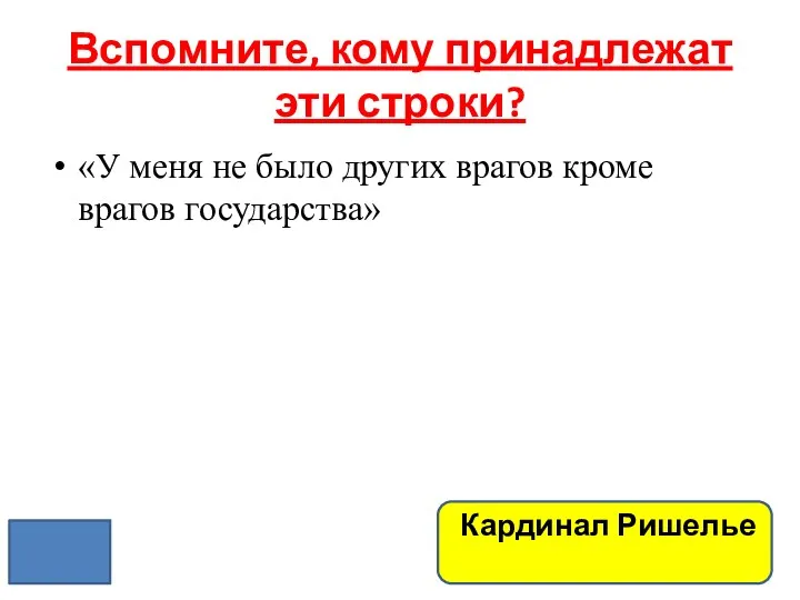 Вспомните, кому принадлежат эти строки? «У меня не было других врагов кроме врагов государства» Кардинал Ришелье