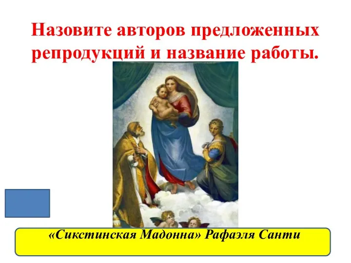 Назовите авторов предложенных репродукций и название работы. «Сикстинская Мадонна» Рафаэля Санти