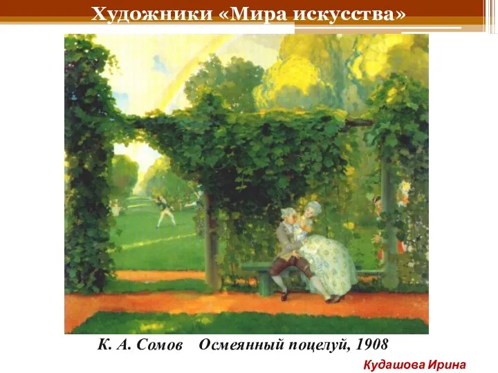 Художники «Мира искусства» К. А. Сомов Осмеянный поцелуй, 1908 Кудашова Ирина Анатольевна