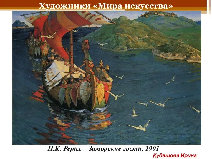 Художники «Мира искусства» Н.К. Рерих Заморские гости, 1901 Кудашова Ирина Анатольевна