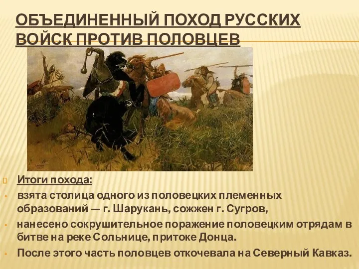 Объединенный поход русских войск против половцев Итоги похода: взята столица