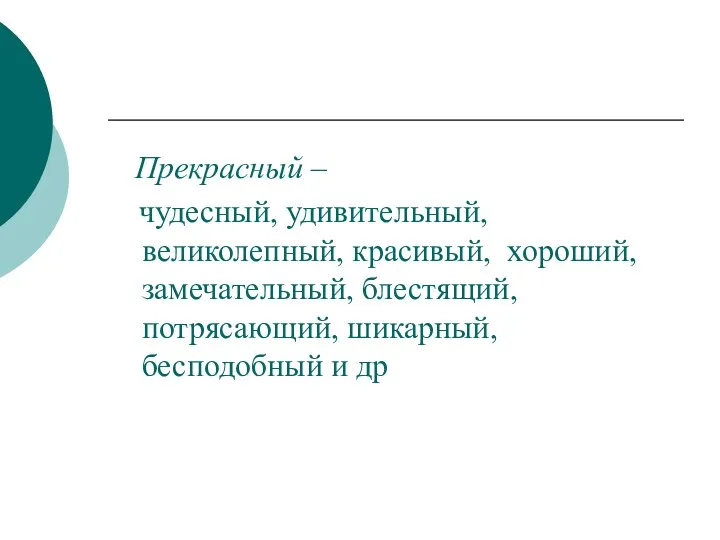 Прекрасный – чудесный, удивительный, великолепный, красивый, хороший, замечательный, блестящий, потрясающий, шикарный, бесподобный и др