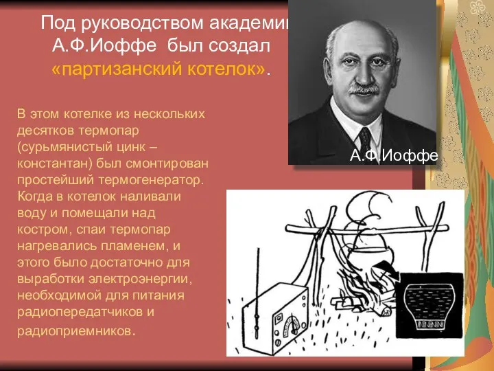 Под руководством академика А.Ф.Иоффе был создал «партизанский котелок». А.Ф.Иоффе В этом котелке из