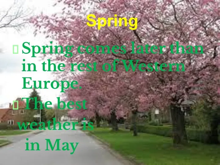 Spring Spring comes later than in the rest of Western Europe. The best