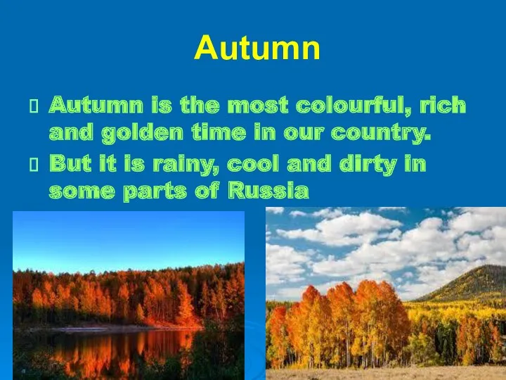 Autumn Autumn is the most colourful, rich and golden time in our country.