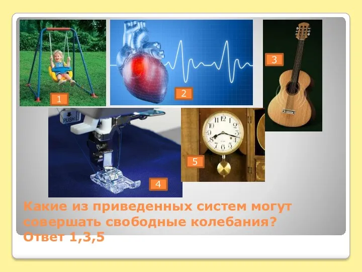 Какие из приведенных систем могут совершать свободные колебания? Ответ 1,3,5 2 1 4 5 3