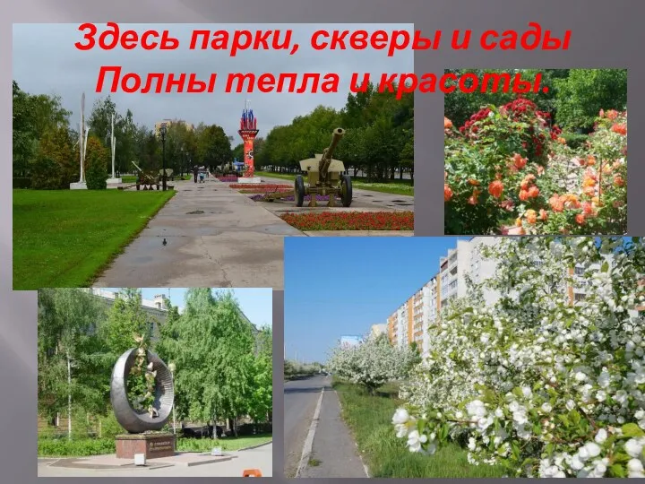 Здесь парки, скверы и сады Полны тепла и красоты.