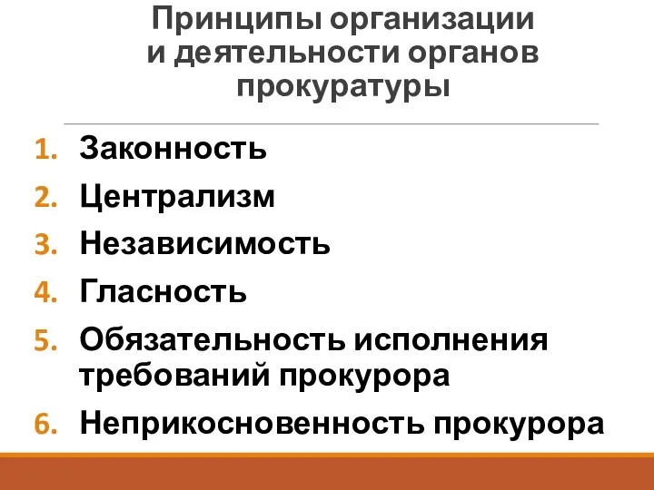 Принципы организации и деятельности органов прокуратуры Законность Централизм Независимость Гласность Обязательность исполнения требований прокурора Неприкосновенность прокурора