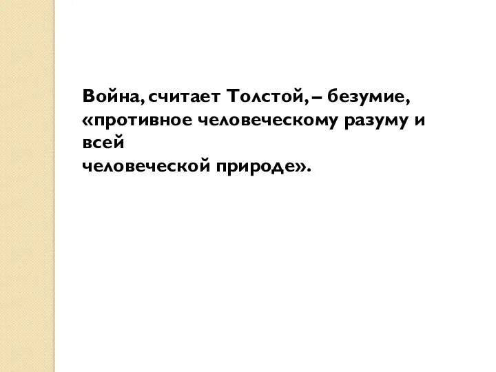 Война, считает Толстой, – безумие, «противное человеческому разуму и всей человеческой природе».