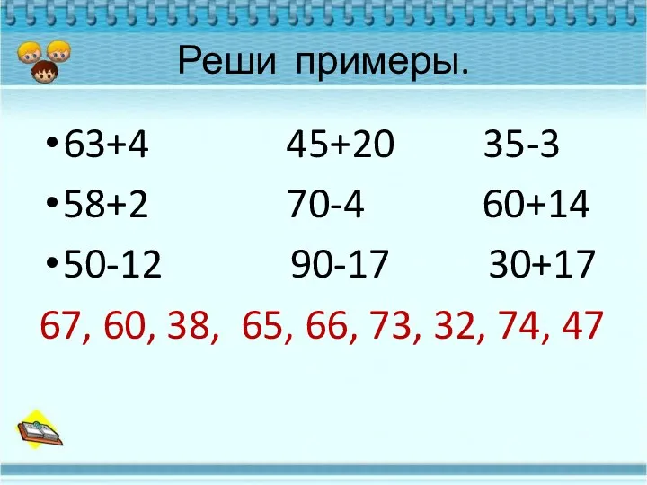 Реши примеры. 63+4 45+20 35-3 58+2 70-4 60+14 50-12 90-17