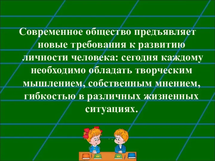 Современное общество предъявляет новые требования к развитию личности человека: сегодня