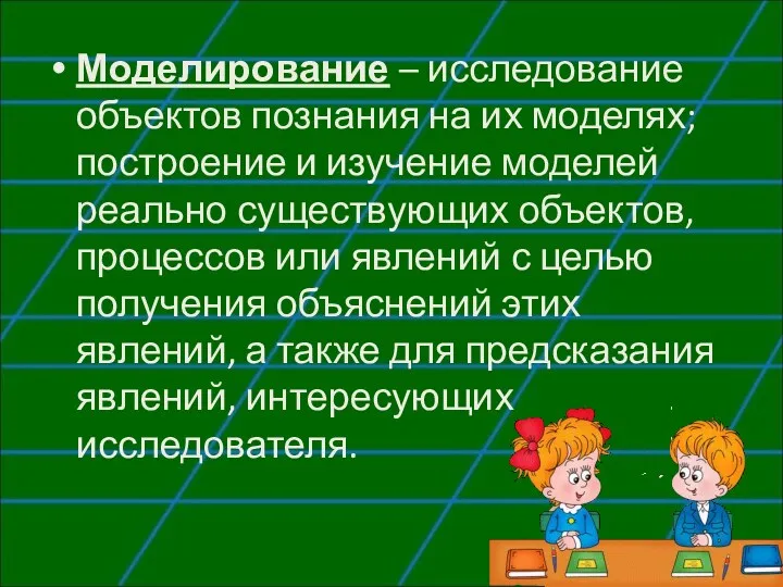 Моделирование – исследование объектов познания на их моделях; построение и