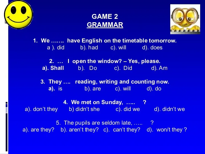 GAME 2 GRAMMAR 1. We ……. have English on the