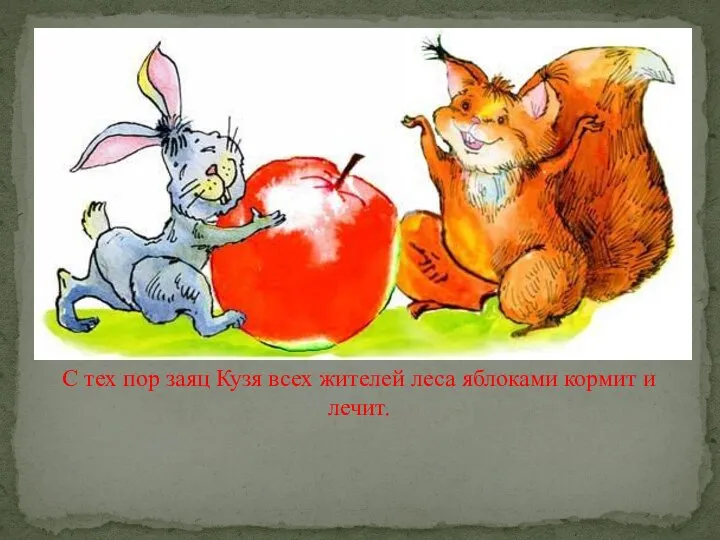 С тех пор заяц Кузя всех жителей леса яблоками кормит и лечит.
