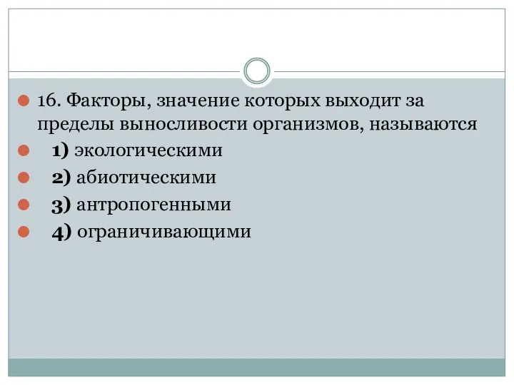 16. Факторы, значение которых выходит за пределы выносливости организмов, называются