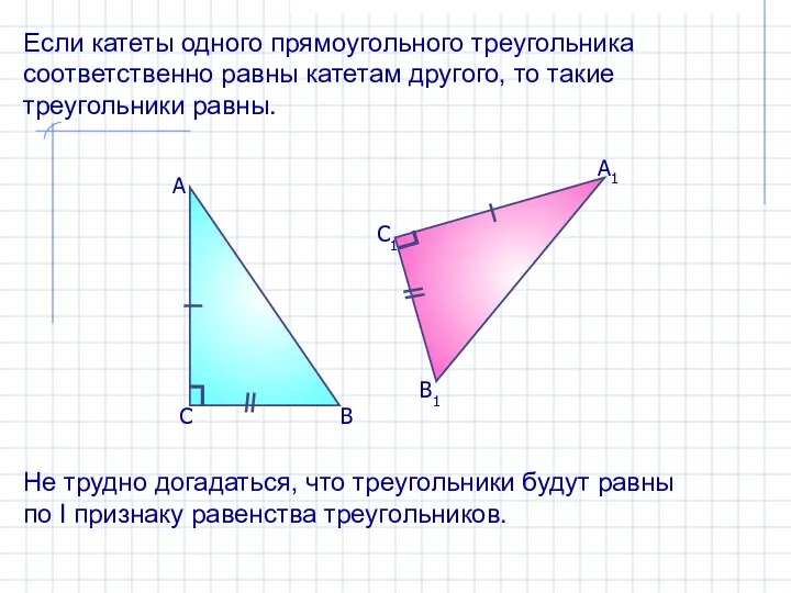 Если катеты одного прямоугольного треугольника соответственно равны катетам другого, то