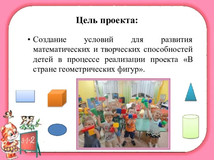 Цель проекта: Создание условий для развития математических и творческих способностей детей в процессе