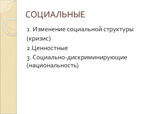 СОЦИАЛЬНЫЕ 1. Изменение социальной структуры (кризис) 2.Ценностные 3. Социально-дискриминирующие (национальность)