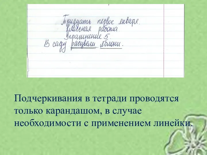 Подчеркивания в тетради проводятся только карандашом, в случае необходимости с применением линейки.