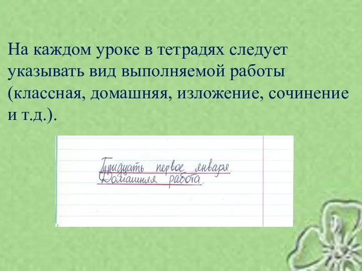 На каждом уроке в тетрадях следует указывать вид выполняемой работы (классная, домашняя, изложение, сочинение и т.д.).