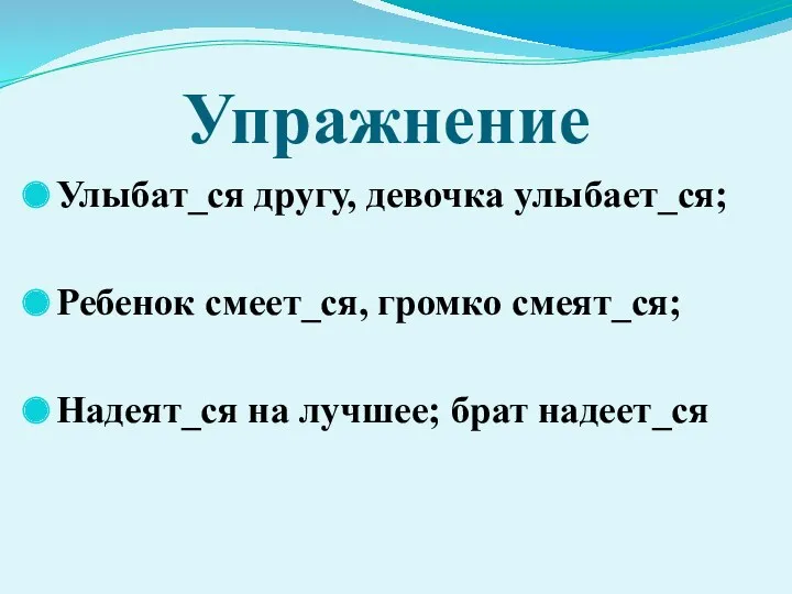 Упражнение Улыбат_ся другу, девочка улыбает_ся; Ребенок смеет_ся, громко смеят_ся; Надеят_ся на лучшее; брат надеет_ся