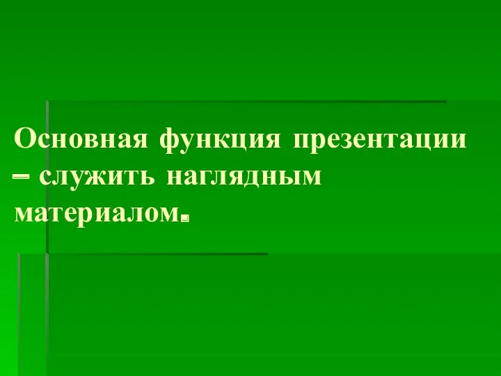 Основная функция презентации – служить наглядным материалом.