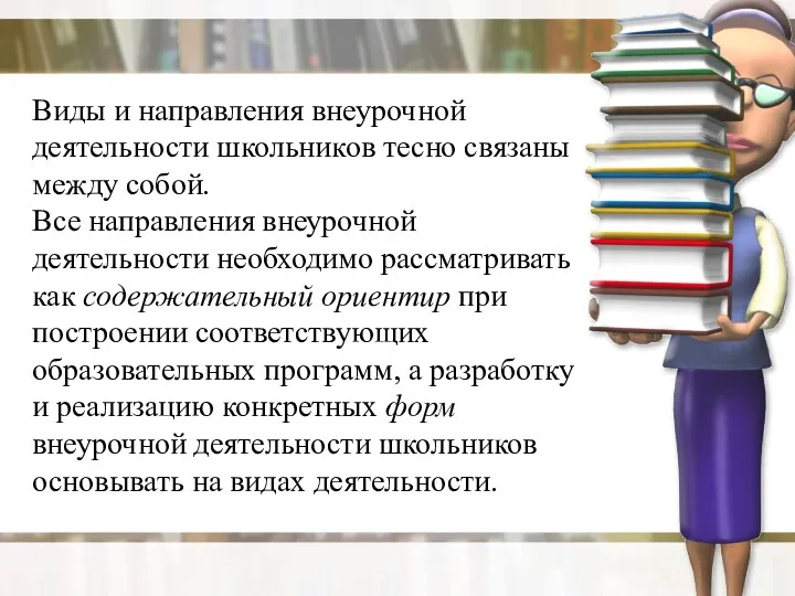 Виды и направления внеурочной деятельности школьников тесно связаны между собой. Все направления внеурочной