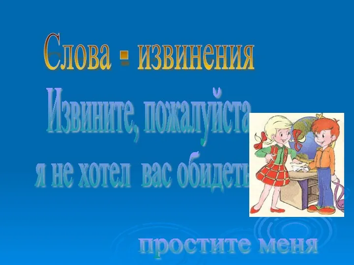 Слова - извинения Извините, пожалуйста, я не хотел вас обидеть, простите меня