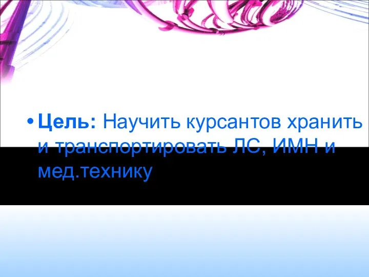 Цель: Научить курсантов хранить и транспортировать ЛС, ИМН и мед.технику