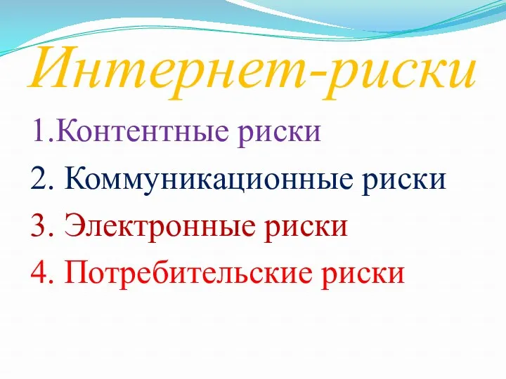 Интернет-риски 1.Контентные риски 2. Коммуникационные риски 3. Электронные риски 4. Потребительские риски