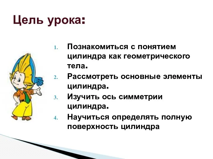 Познакомиться с понятием цилиндра как геометрического тела. Рассмотреть основные элементы